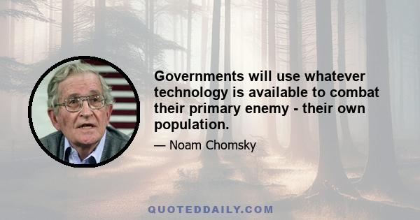 Governments will use whatever technology is available to combat their primary enemy - their own population.