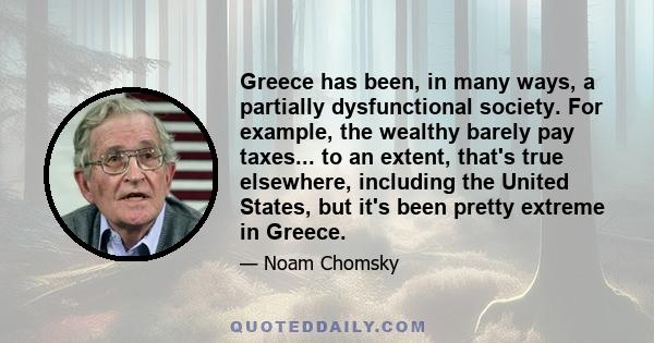 Greece has been, in many ways, a partially dysfunctional society. For example, the wealthy barely pay taxes... to an extent, that's true elsewhere, including the United States, but it's been pretty extreme in Greece.