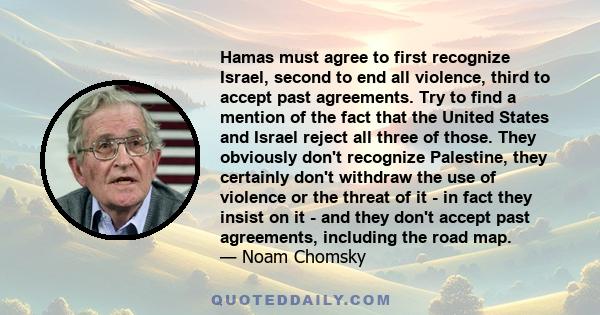 Hamas must agree to first recognize Israel, second to end all violence, third to accept past agreements. Try to find a mention of the fact that the United States and Israel reject all three of those. They obviously