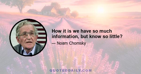 How it is we have so much information, but know so little?