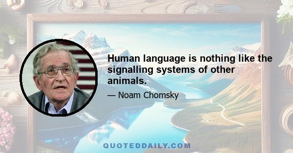 Human language is nothing like the signalling systems of other animals.