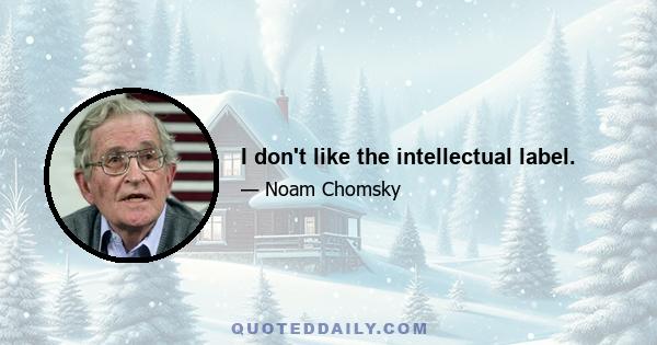 I don't like the intellectual label.