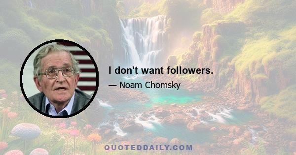 I don't want followers.