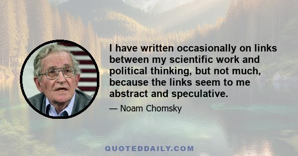 I have written occasionally on links between my scientific work and political thinking, but not much, because the links seem to me abstract and speculative.