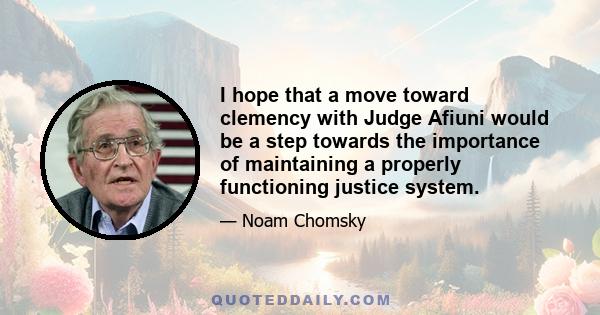 I hope that a move toward clemency with Judge Afiuni would be a step towards the importance of maintaining a properly functioning justice system.