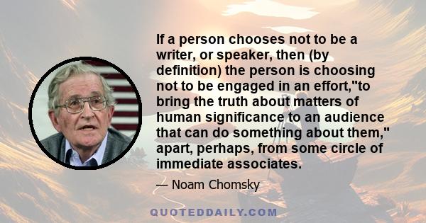 If a person chooses not to be a writer, or speaker, then (by definition) the person is choosing not to be engaged in an effort,to bring the truth about matters of human significance to an audience that can do something