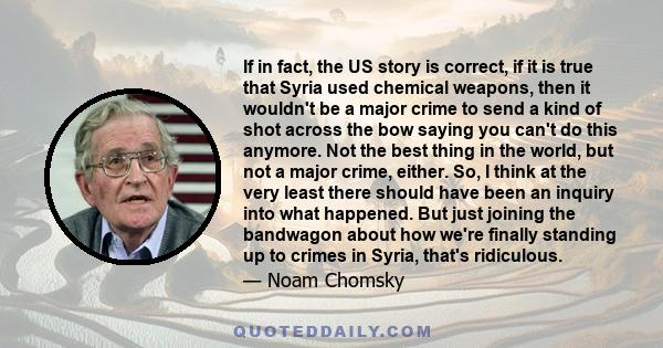 If in fact, the US story is correct, if it is true that Syria used chemical weapons, then it wouldn't be a major crime to send a kind of shot across the bow saying you can't do this anymore. Not the best thing in the