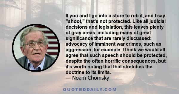 If you and I go into a store to rob it, and I say shoot, that's not protected. Like all judicial decisions and legislation, this leaves plenty of gray areas, including many of great significance that are rarely