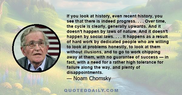 If you look at history, even recent history, you see that there is indeed progress. . . . Over time, the cycle is clearly, generally upwards. And it doesn't happen by laws of nature. And it doesn't happen by social