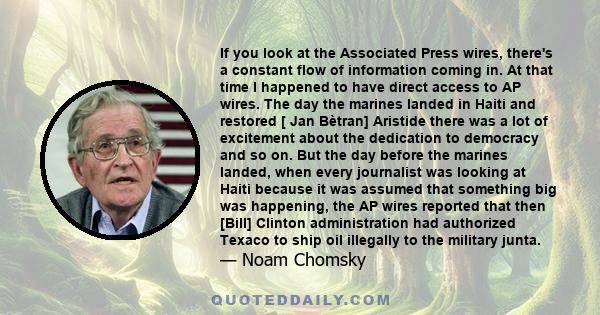 If you look at the Associated Press wires, there's a constant flow of information coming in. At that time I happened to have direct access to AP wires. The day the marines landed in Haiti and restored [ Jan Bètran]