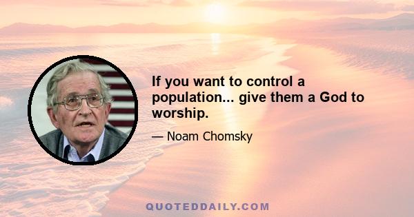 If you want to control a population... give them a God to worship.