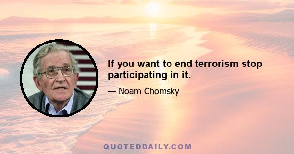 If you want to end terrorism stop participating in it.