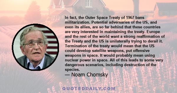 In fact, the Outer Space Treaty of 1967 bans militarization. Potential adversaries of the US, and even its allies, are so far behind that these countries are very interested in maintaining the treaty. Europe and the