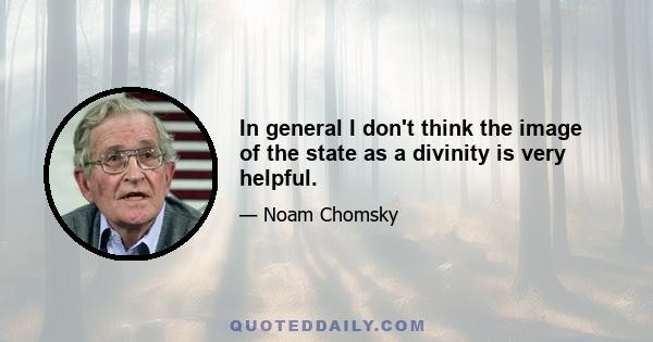 In general I don't think the image of the state as a divinity is very helpful.