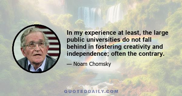 In my experience at least, the large public universities do not fall behind in fostering creativity and independence; often the contrary.