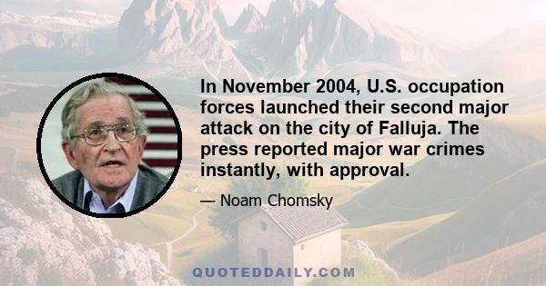 In November 2004, U.S. occupation forces launched their second major attack on the city of Falluja. The press reported major war crimes instantly, with approval.