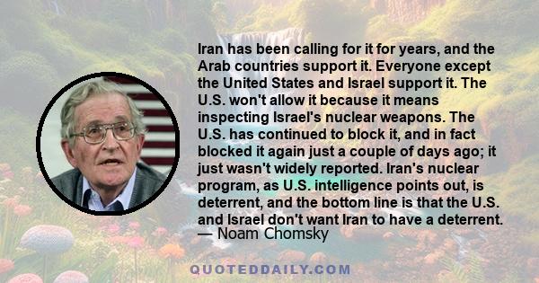 Iran has been calling for it for years, and the Arab countries support it. Everyone except the United States and Israel support it. The U.S. won't allow it because it means inspecting Israel's nuclear weapons. The U.S.