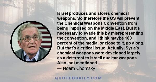 Israel produces and stores chemical weapons. So therefore the US will prevent the Chemical Weapons Convention from being imposed on the Middle East. But it's necessary to evade this by misrepresenting the convention,