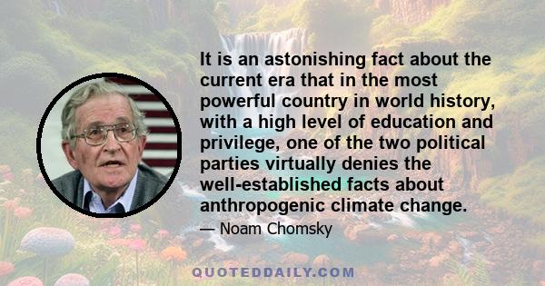 It is an astonishing fact about the current era that in the most powerful country in world history, with a high level of education and privilege, one of the two political parties virtually denies the well-established