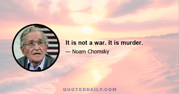 It is not a war. It is murder.