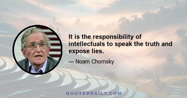 It is the responsibility of intellectuals to speak the truth and expose lies.