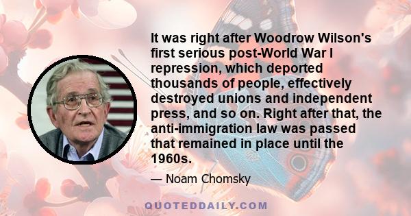 It was right after Woodrow Wilson's first serious post-World War I repression, which deported thousands of people, effectively destroyed unions and independent press, and so on. Right after that, the anti-immigration