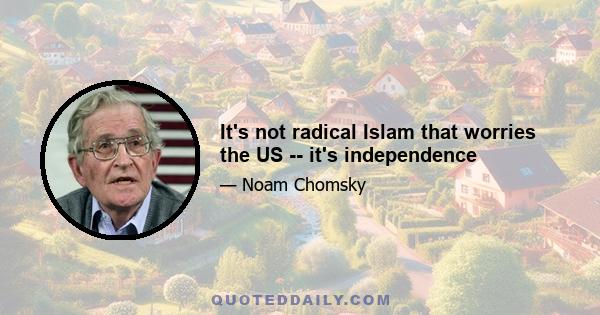 It's not radical Islam that worries the US -- it's independence