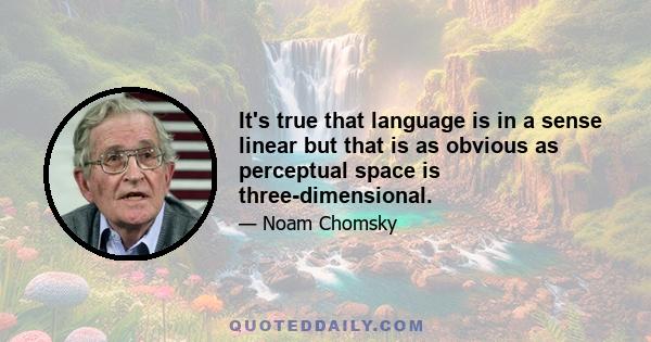 It's true that language is in a sense linear but that is as obvious as perceptual space is three-dimensional.