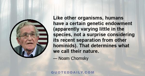 Like other organisms, humans have a certain genetic endowment (apparently varying little in the species, not a surprise considering its recent separation from other hominids). That determines what we call their nature.