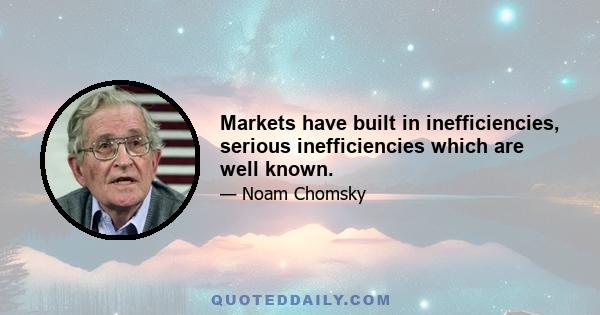 Markets have built in inefficiencies, serious inefficiencies which are well known.