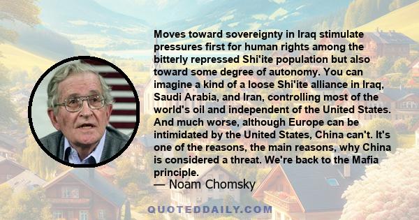 Moves toward sovereignty in Iraq stimulate pressures first for human rights among the bitterly repressed Shi'ite population but also toward some degree of autonomy. You can imagine a kind of a loose Shi'ite alliance in