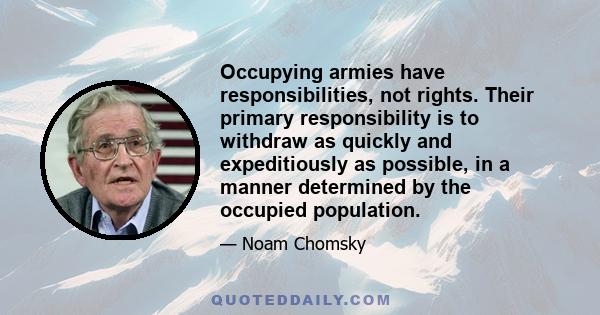 Occupying armies have responsibilities, not rights. Their primary responsibility is to withdraw as quickly and expeditiously as possible, in a manner determined by the occupied population.