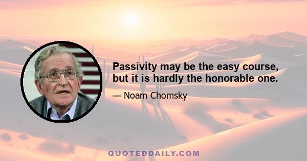 Passivity may be the easy course, but it is hardly the honorable one.