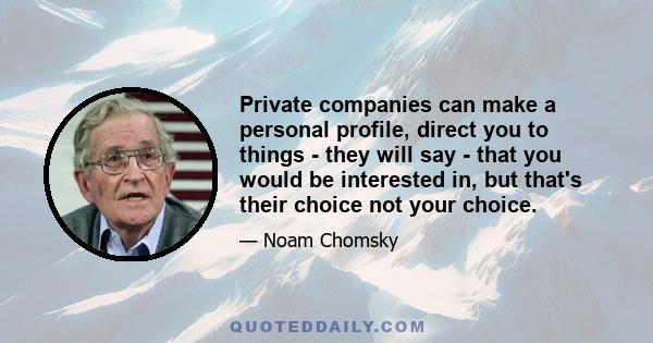 Private companies can make a personal profile, direct you to things - they will say - that you would be interested in, but that's their choice not your choice.