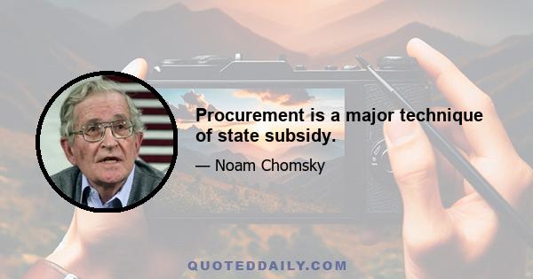 Procurement is a major technique of state subsidy.