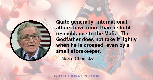 Quite generally, international affairs have more than a slight resemblance to the Mafia. The Godfather does not take it lightly when he is crossed, even by a small storekeeper.