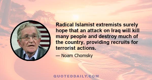 Radical Islamist extremists surely hope that an attack on Iraq will kill many people and destroy much of the country, providing recruits for terrorist actions.