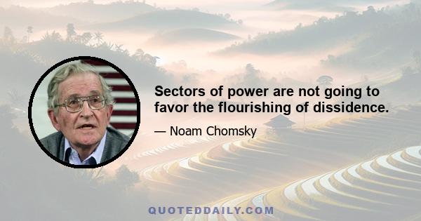 Sectors of power are not going to favor the flourishing of dissidence.