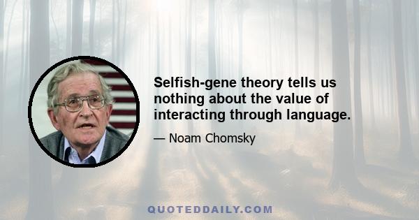 Selfish-gene theory tells us nothing about the value of interacting through language.