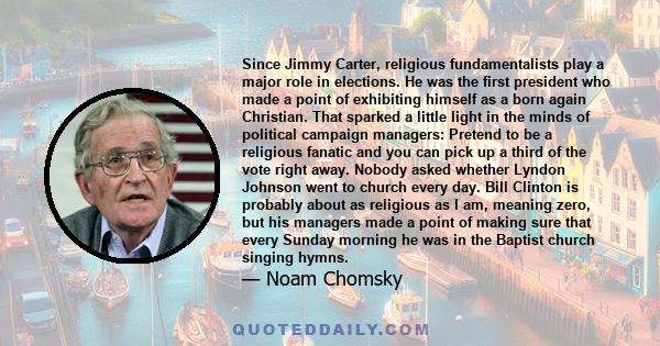 Since Jimmy Carter, religious fundamentalists play a major role in elections. He was the first president who made a point of exhibiting himself as a born again Christian. That sparked a little light in the minds of