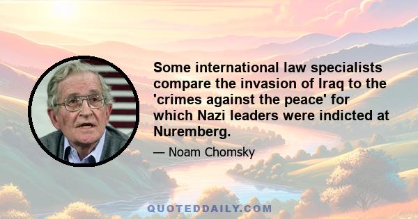 Some international law specialists compare the invasion of Iraq to the 'crimes against the peace' for which Nazi leaders were indicted at Nuremberg.