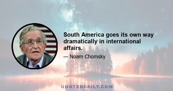 South America goes its own way dramatically in international affairs.