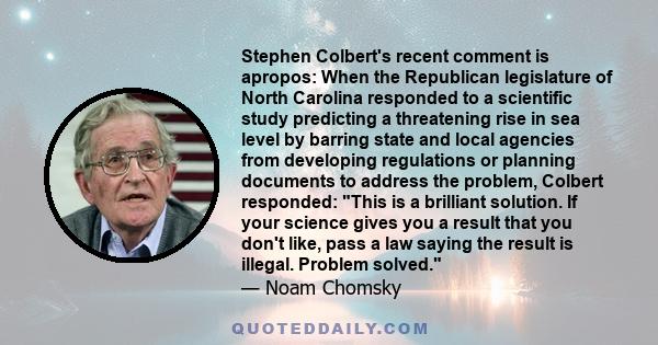 Stephen Colbert's recent comment is apropos: When the Republican legislature of North Carolina responded to a scientific study predicting a threatening rise in sea level by barring state and local agencies from