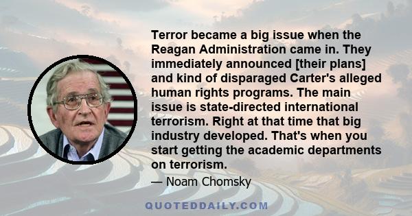 Terror became a big issue when the Reagan Administration came in. They immediately announced [their plans] and kind of disparaged Carter's alleged human rights programs. The main issue is state-directed international