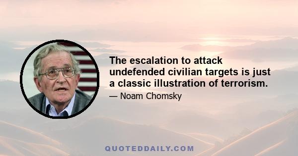 The escalation to attack undefended civilian targets is just a classic illustration of terrorism.