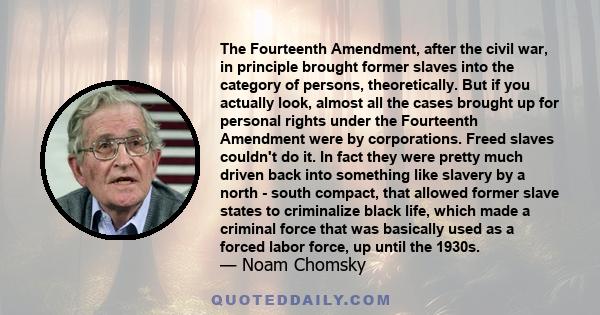 The Fourteenth Amendment, after the civil war, in principle brought former slaves into the category of persons, theoretically. But if you actually look, almost all the cases brought up for personal rights under the