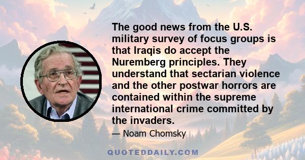 The good news from the U.S. military survey of focus groups is that Iraqis do accept the Nuremberg principles. They understand that sectarian violence and the other postwar horrors are contained within the supreme