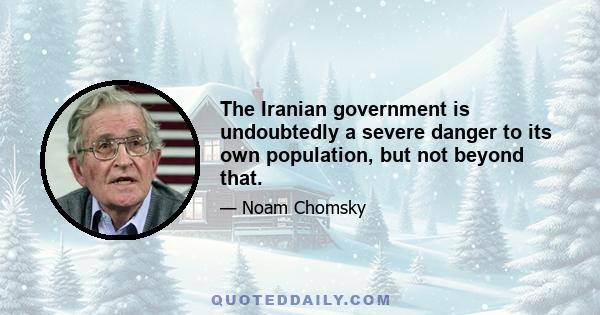 The Iranian government is undoubtedly a severe danger to its own population, but not beyond that.