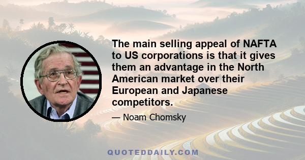 The main selling appeal of NAFTA to US corporations is that it gives them an advantage in the North American market over their European and Japanese competitors.