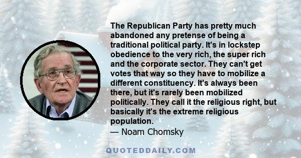 The Republican Party has pretty much abandoned any pretense of being a traditional political party. It's in lockstep obedience to the very rich, the super rich and the corporate sector. They can't get votes that way so